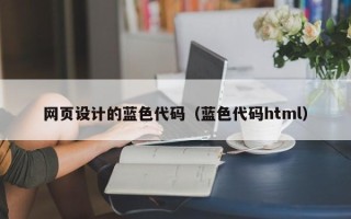遵义网页设计的蓝色代码（蓝色代码html）